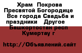 Храм  Покрова Пресвятой Богородице - Все города Свадьба и праздники » Другое   . Башкортостан респ.,Кумертау г.